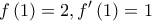 \displaystyle{f\left( 1 \right) = 2,f'\left( 1 \right) = 1}