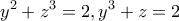 \displaystyle{y^2 +z^3 =2 , y^3 +z=2}