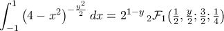 \displaystyle\int_{-1}^{1}{\bigl({4-x^2}\bigr)^{-\frac{y^2}{2}}\,dx}=2^{1-y}\,_{2}{\cal{F}}_{1}\bigl({\tfrac{1}{2},\tfrac{y}{2};\tfrac{3}{2};\tfrac{1}{4}}\bigr)