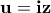 \displaystyle{\bf u=iz}