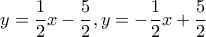 \displaystyle y=\frac{1}{2}x-\frac{5}{2}, y=-\frac{1}{2}x+\frac{5}{2} \displaystyle y=\frac{1}{2}x-\frac{5}{2}, y=-\frac{1}{2}x+\frac{5}{2}