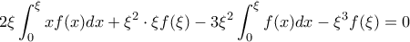 \displaystyle{2\xi \int_0^{\xi} x f(x) dx + \xi ^2 \cdot \xi f(\xi) - 3\xi ^2 \int_0^{\xi}f(x) dx - \xi ^3 f(\xi)=0}