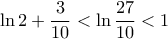 \displaystyle \ln 2+\frac{3}{10}<\ln \frac{27}{10}<1
