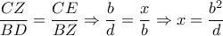 \dfrac{CZ}{BD} = \dfrac{CE}{BZ} \Rightarrow \dfrac{b}{d}= \dfrac{x}{b} \Rightarrow x= \dfrac{b^2}{d} \dfrac{CZ}{BD} = \dfrac{CE}{BZ} \Rightarrow \dfrac{b}{d}= \dfrac{x}{b} \Rightarrow x= \dfrac{b^2}{d}