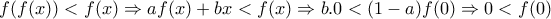 \displaystyle{f(f(x))<f(x)\Rightarrow af(x)+bx<f(x)\Rightarrow b.0<(1-a)f(0)\Rightarrow 0<f(0)}