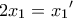 \displaystyle{2{x_1} = {x_1}'}