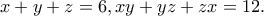 \displaystyle{x+y+z=6,xy+yz+zx=12.}