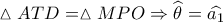 \vartriangle ATD = \vartriangle MPO \Rightarrow \widehat {\theta _{}^{}} = \widehat {{a_1}}