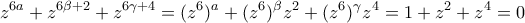 \displaystyle{z^{6a}+z^{6 \beta + 2}+z^{6 \gamma + 4}=(z^6)^a+(z^6)^\beta z^2+(z^6)^\gamma z^4}=1+z^2+z^4=0} \displaystyle{z^{6a}+z^{6 \beta + 2}+z^{6 \gamma + 4}=(z^6)^a+(z^6)^\beta z^2+(z^6)^\gamma z^4}=1+z^2+z^4=0}