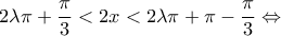 \displaystyle 2\lambda \pi  + \frac{\pi }{3} < 2x < 2\lambda \pi  + \pi  - \frac{\pi }{3} \Leftrightarrow