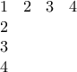 \displaystyle{ \begin{matrix} 1 & 2 & 3 & 4 \\ 2 & & & \\ 3 & & & \\ 4 & & & \end{matrix}}