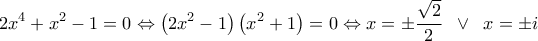 \displaystyle{2{x^4} + {x^2} - 1 = 0 \Leftrightarrow \left( {2{x^2} - 1} \right)\left( {{x^2} + 1} \right) = 0 \Leftrightarrow x =  \pm \frac{{\sqrt 2 }}{2}\;\; \vee \;\;x =  \pm i}