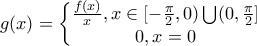 \displaystyle g(x)=\left\{\begin{matrix} 
\frac{f(x)}{x},x\in [-\frac{\pi }{2},0)\bigcup (0,\frac{\pi }{2}]& \\  
0,x=0&  
\end{matrix}\right.