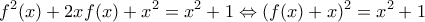 \displaystyle f^{2}(x)+2xf(x)+x^{2}=x^{2}+1 \Leftrightarrow
(f(x)+x)^{2}=x^{2}+1 \displaystyle f^{2}(x)+2xf(x)+x^{2}=x^{2}+1 \Leftrightarrow
(f(x)+x)^{2}=x^{2}+1