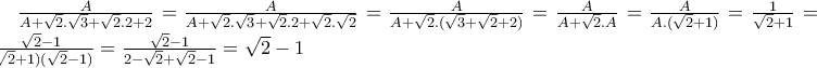\frac{A}{A+\sqrt{2}.\sqrt{3}+\sqrt{2}.2+2}=\frac{A}{A+\sqrt{2}.\sqrt{3}+\sqrt{2}.2+\sqrt{2}.\sqrt{2}}=\frac{A}{A+\sqrt{2}.(\sqrt{3}+\sqrt{2}+2)}=\frac{A}{A+\sqrt{2}.A}=\frac{A}{A.(\sqrt{2}+1)}=\frac{1}{\sqrt{2}+1}=\frac{\sqrt{2}-1}{(\sqrt{2}+1)(\sqrt{2}-1)}=\frac{\sqrt{2}-1}{2-\sqrt{2}+\sqrt{2}-1}=\sqrt{2}-1