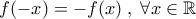 f(-x)=-f(x)\;,\;\forall x\in\mathbb{R}