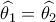 \widehat {{\theta _1}} = \widehat {{\theta _2}}\,\,