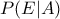 P(E|A)