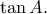 \displaystyle{\tan A}. \displaystyle{\tan A}.