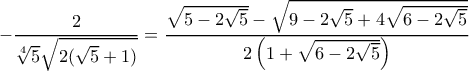 -\dfrac{2}{\sqrt[4]{5}\sqrt{2(\sqrt{5}+1)}}=\dfrac{\sqrt{5-2\sqrt{5}}-\sqrt{9-2\sqrt{5}+4\sqrt{6-2\sqrt{5}}}}{2\left(1+\sqrt{6-2\sqrt{5}}\right)}