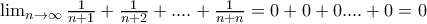 \lim_{n\rightarrow \infty }\frac{1}{n+1}+\frac{1}{n+2}+....+\frac{1}{n+n}=0+0+0....+0=0 \lim_{n\rightarrow \infty }\frac{1}{n+1}+\frac{1}{n+2}+....+\frac{1}{n+n}=0+0+0....+0=0