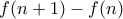 \displaystyle{f(n+1)-f(n)}