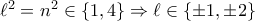 \ell^2=n^2 \in \{1,4 \} \Rightarrow \ell \in \{\pm 1, \pm 2 \}