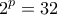 \displaystyle{2^p =32}