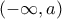(- \infty, a)