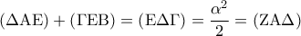 \left( {\Delta {\rm A}{\rm E}} \right) + \left( {\Gamma {\rm E}{\rm B}} \right) = \left( {{\rm E}\Delta \Gamma } \right) = \displaystyle\frac{{{\alpha ^2}}}{2} = \left( {{\rm Z}{\rm A}\Delta } \right)