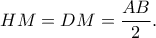 \displaystyle HM = DM = \frac{{AB}}{2}.