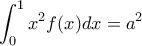 \displaystyle{\int_{0}^{1}x^{2}f(x)dx=a^{2}} \displaystyle{\int_{0}^{1}x^{2}f(x)dx=a^{2}}