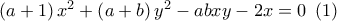 \left( a+1\right) x^{2}+\left( a+b\right) y^{2}-abxy-2x=0\,\,\,(1)