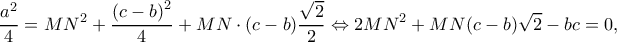 \displaystyle \frac{{{a^2}}}{4} = M{N^2} + \frac{{{{(c - b)}^2}}}{4} + MN \cdot (c - b)\frac{{\sqrt 2 }}{2} \Leftrightarrow 2M{N^2} + MN(c - b)\sqrt 2  - bc = 0,