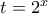 t = 2^x t = 2^x