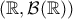 (\mathbb{R},\mathcal{B}(\mathbb{R}))