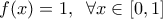 f(x)=1, \;\; \forall x \in [0, 1]