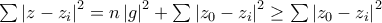 \sum \left\vert z-z_{i}\right\vert ^{2}=n\left\vert g\right\vert ^{2}+\sum \left\vert z_{0}-z_{i}\right\vert ^{2}\geq \sum \left\vert z_{0}-z_{i}\right\vert ^{2}