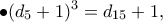 \displaystyle{\bullet (d_5+1)^3=d_{15}+1,}