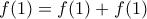 \displaystyle{f(1)=f(1)+f(1)}