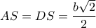 \displaystyle AS = DS = \frac{{b\sqrt 2 }}{2}