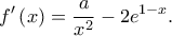 \displaystyle f'\left ( x \right )=\frac{a}{x^{2}}-2e^{1-x}.