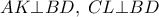 \displaystyle
AK \bot BD,\;CL \bot BD \displaystyle
AK \bot BD,\;CL \bot BD