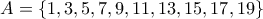 A = \{1,3,5,7,9,11,13,15,17,19\} A = \{1,3,5,7,9,11,13,15,17,19\}