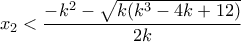 \displaystyle x_2<\frac {-k^2-\sqrt {k(k^3-4k+12)}} {2k}