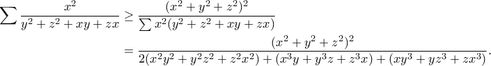 \displaystyle{\begin{aligned}
\sum\frac{x^2}{y^2+z^2+xy+zx}&\geq\frac{(x^2+y^2+z^2)^2}{\sum x^2(y^2+z^2+xy+zx)}\\&=\frac{(x^2+y^2+z^2)^2}{2(x^2y^2+y^2z^2+z^2x^2)+(x^3y+y^3z+z^3x)+(xy^3+yz^3+zx^3)}.\end{aligned}} \displaystyle{\begin{aligned}
\sum\frac{x^2}{y^2+z^2+xy+zx}&\geq\frac{(x^2+y^2+z^2)^2}{\sum x^2(y^2+z^2+xy+zx)}\\&=\frac{(x^2+y^2+z^2)^2}{2(x^2y^2+y^2z^2+z^2x^2)+(x^3y+y^3z+z^3x)+(xy^3+yz^3+zx^3)}.\end{aligned}}
