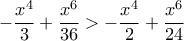 \displaystyle- \frac{x^4}{3}+  \frac {x^6}{36} > -\frac {x^4}{2} +  \frac {x^6}{24}}