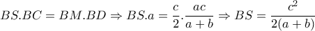 BS.BC=BM.BD \Rightarrow BS.a= \dfrac{c}{2}. \dfrac{ac}{a+b} \Rightarrow BS= \dfrac{c^2}{2(a+b)} BS.BC=BM.BD \Rightarrow BS.a= \dfrac{c}{2}. \dfrac{ac}{a+b} \Rightarrow BS= \dfrac{c^2}{2(a+b)}