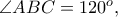 \angle ABC = 120^{o},