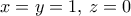 x=y=1,\,z=0